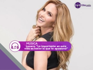 Lucero: “Lo importante en esta vida es hacer lo que te apasiona”